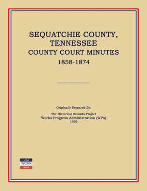 Sequatchie County, Tennessee, County Court Minutes 1858-1874 de Works Progress Administration (Wpa)