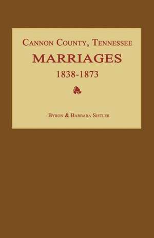 Cannon County, Tennessee Marriages 1838-1873 de Byron Sistler