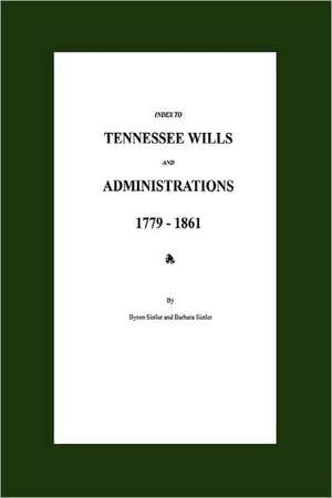 Index to Tennessee Wills and Administrations 1779-1861 de Byron Sistler