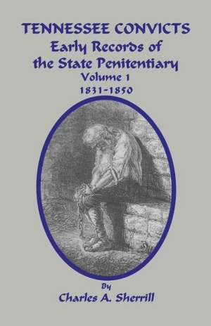 Tennessee Convicts: Early Records of the State Penitentiary 1831-1850. Volume 1 de Charles a. Sherrill