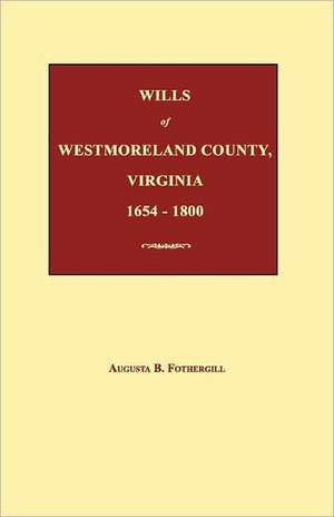 Wills of Westmoreland County, Virginia 1654-1800 de Augusta B. Fothergill