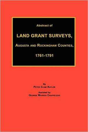 Abstract of Land Grant Surveys, Augusta & Rockingham Counties, 1761-1791 de Peter Cline Kaylor