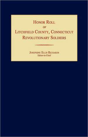 Honor Roll of Litchfield County Revolutionary Soldiers [Connecticut] de Josephine Ellis Richards