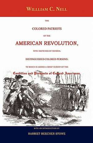 The Colored Patriots of the American Revolution: To Which Is Added a Brief Survey of the Condi de William C. Nell