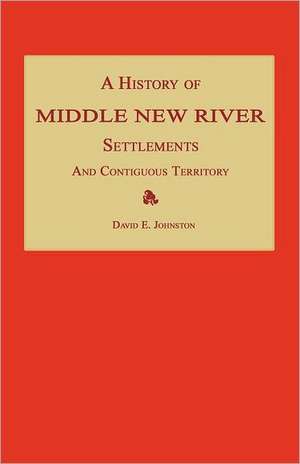 A History of Middle New River Settlements and Contiguous Territory de David E. Johnston