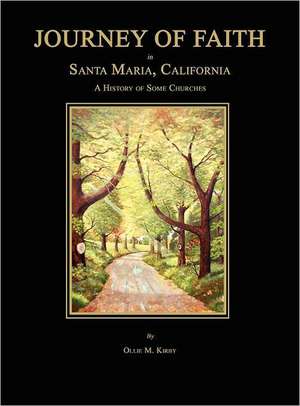 Journey of Faith in Santa Maria, California. a History of Some Churches. de Ollie M. Kirby