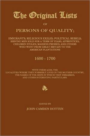 The Original Lists of Persons of Quality; Emigrants; Religious Exiles; Political Rebels; Serving Men Sold for a Term of Years; Apprentices; Children S de John Camden Hotten