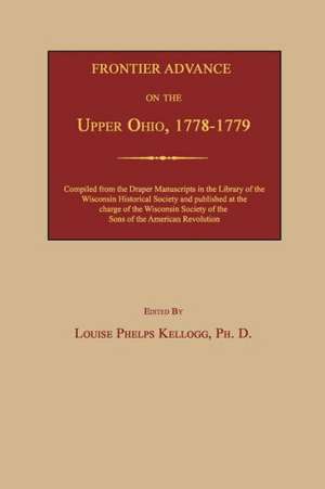 Frontier Advance on the Upper Ohio, 1778-1779 de Louise Phelps Kellogg