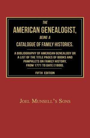 The American Genealogist, Being a Catalogue of Family Histories: A Bibliography of American Genealogy or a Sist of the Title Pages of Books and Pamphl de Joel Munsell's Sons