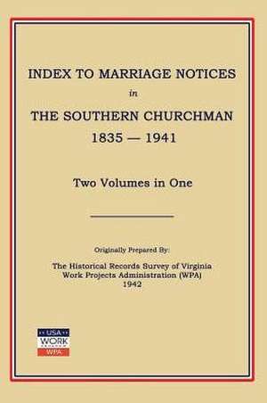 Index to Marriage Notices in Southern Churchman, 1835-1941. Two Volumes in One de Work Projects Administration (Wpa)