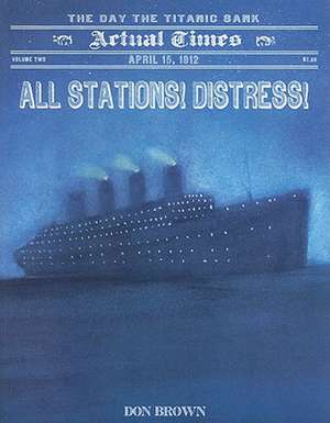 All Stations! Distress!: April 15, 1912, the Day the Titanic Sank de Don Brown