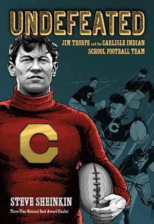 Undefeated: Jim Thorpe and the Carlisle Indians Football Team de Steve Sheinkin