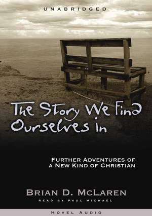 The Story We Find Ourselves in: Further Adventures of a New Kind of Christian de Brian D. McLaren