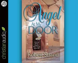 Angel at My Door: Amazing Things That Happen When Angels Show Up! de Robert Strand