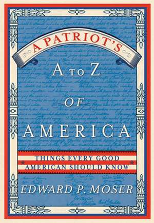 A Patriot's A to Z of America: Things Every Good American Should Know de Edward P. Moser