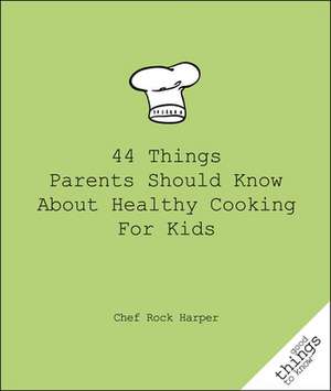 44 Things Parents Should Know about Healthy Cooking for Kids de Rock Harper