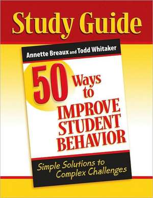 50 Ways to Improve Student Behavior: Simple Solutions to Complex Challenges (Study Guide) de Annette Breaux