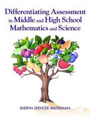 Assessing Middle and High School Mathematics & Science: Differentiating Formative Assessment de Sheryn Spencer-Waterman