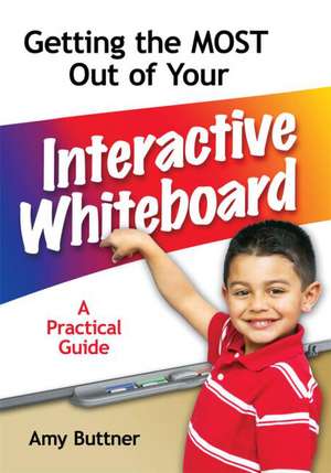 Getting the Most Out of Your Interactive Whiteboard: A Practical Guide de Amy Buttner