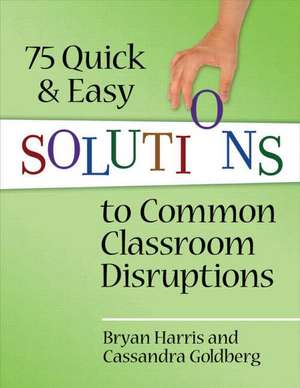 75 Quick and Easy Solutions to Common Classroom Disruptions de Bryan Harris