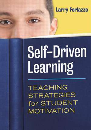 Self-Driven Learning: Teaching Strategies for Student Motivation de Larry Ferlazzo