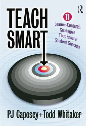 Teach Smart: 11 Learner-Centered Strategies That Ensure Student Success de P J Caposey