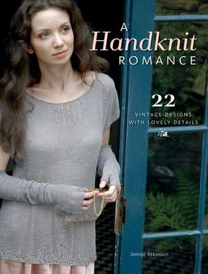 A Handknit Romance: 22 Vintage Designs with Lovely Details de Jennie Atkinson