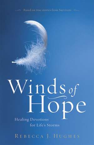 Winds of Hope: Healing Devotions for Lifes Storms de Rebecca J. Hughes