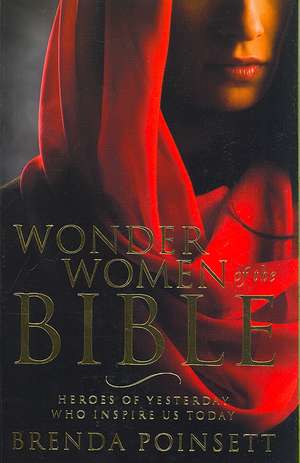 Wonder Women of the Bible: Heroes of Yesterday Who Inspire Us Today de Brenda Poinsett