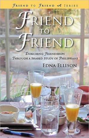 Friend to Friend: Enriching Friendships Through a Shared Study of Philippians de Edna Ellison