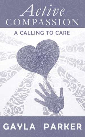 Active Compassion: A Calling to Care de Gayla Parker