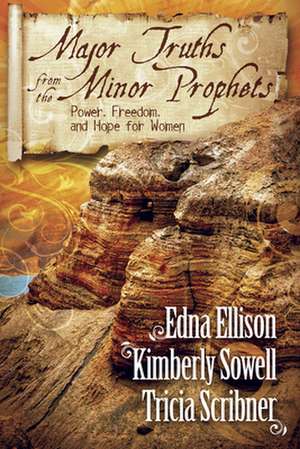 Major Truths from the Minor Prophets: Power, Freedom, and Hope for Women de Edna Ellison