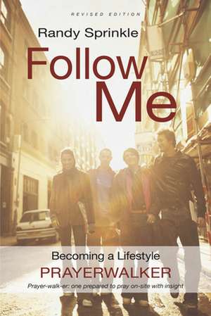 Follow Me: Becoming a Lifestyle Prayerwalker de Randy Sprinkle