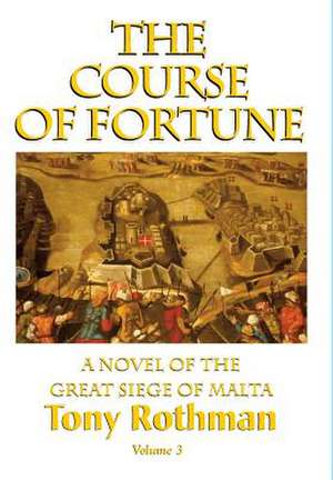 The Course of Fortune-A Novel of the Great Siege of Malta Vol. 3 de Tony Rothman