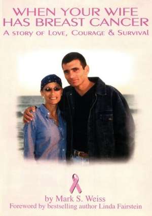 When Your Wife Has Breast Cancer, a Story of Love Courage & Survival de Mark Weiss