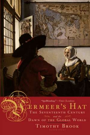 Vermeer's Hat: The Seventeenth Century and the Dawn of the Global World de Timothy Brook