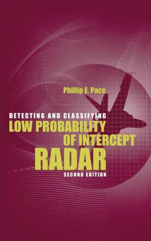 Detecting and Classifying Low Probability of Intercept Radar [With CDROM]: Concept to Product de Phillip E. Pace