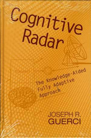 Cognitive Radar: The Knowledge-Aided Fully Adaptive Approach de Joseph R. Guerci