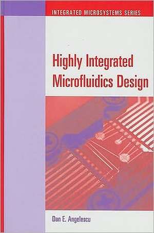 Highly Integrated Microfluidics Design de Dan E. Angelescu