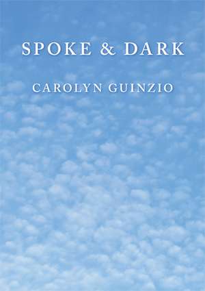 Spoke & Dark de Carolyn Guinzio