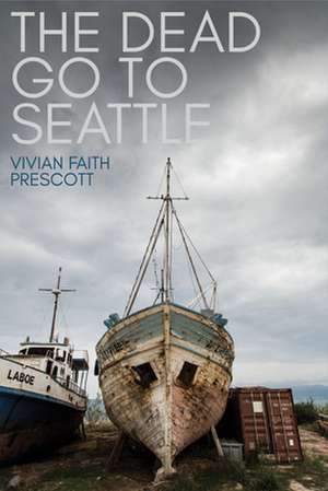 The Dead Go to Seattle de Vivian Faith Prescott