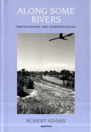 Along Some Rivers: Photographs and Conversations de Richard B. Woodward