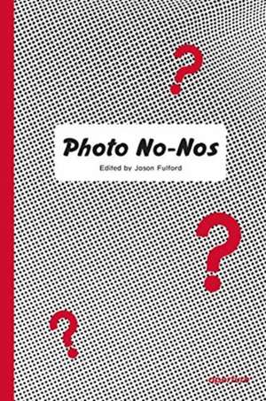 Photo No-Nos: Meditations on What Not to Photograph de Jason Fulford