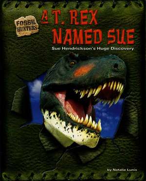 A T. Rex Named Sue: Sue Hendrickson's Huge Discovery de Natalie Lunis