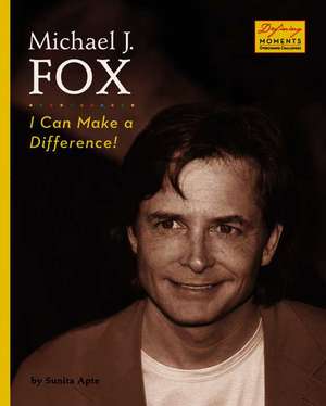 Michael J. Fox: I Can Make a Difference! de Sunita Apte