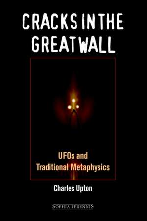 Cracks in the Great Wall: UFOs and Traditional Metaphysics de Charles Upton