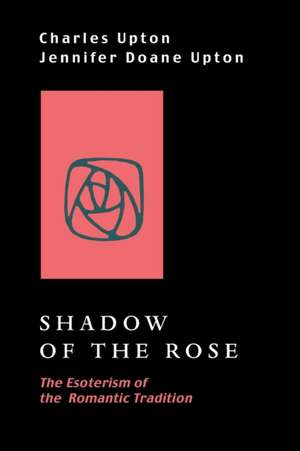 Shadow of the Rose: The Esoterism of the Romantic Tradition de Charles Upton