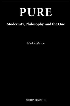 Pure: Modernity, Philosophy, and the One de Mark Anderson