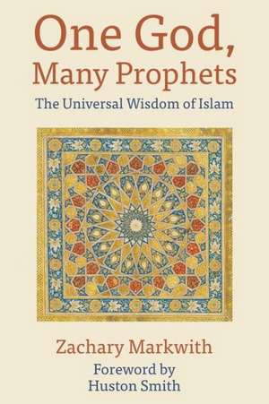 One God, Many Prophets: The Universal Wisdom of Islam de Zachary Markwith