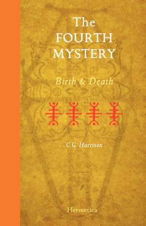 The Fourth Mystery: Birth and Death de C. G. Harrison